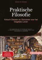 Praktische Filosofie: Kritisch Denken en Stoïcisme voor het Dagelijks Leven: Een toegankelijke gids voor filosofie voor beginners: van ethische beslui 1