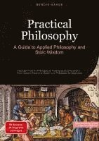 bokomslag Practical Philosophy: A Guide to Applied Philosophy and Stoic Wisdom: Essential Tools for Philosophical Thinking and Contemplation - From Ancient Wisd