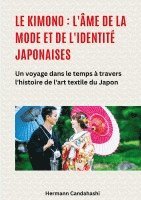 bokomslag Le kimono: l'âme de la mode et de l'identité japonaises: Un voyage dans le temps à travers l'histoire de l'art textile du Japon