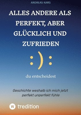 Alles andere als perfekt, aber glücklich und zufrieden: Geschichte weshalb ich mich jetzt perfekt unperfekt fühle 1