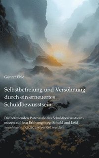 bokomslag Selbstbefreiung und Versöhnung durch ein erneuertes Schuldbewusstsein: Die befreienden Potenziale des Schuldbewusstseins nutzen auf Jesu Erlösungsweg: