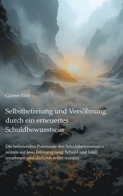 bokomslag Selbstbefreiung und Versöhnung durch ein erneuertes Schuldbewusstsein: Die befreienden Potenziale des Schuldbewusstseins nutzen auf Jesu Erlösungsweg: