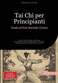 bokomslag Tai Chi per Principianti: Guida all'Arte Marziale Cinese: Scopri il Tai Chi Chuan e il Qi Gong: tecniche base, esercizi di respirazione e movimenti fo