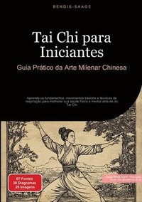 bokomslag Tai Chi para Iniciantes: Guia Prático da Arte Milenar Chinesa: Aprenda os fundamentos, movimentos básicos e técnicas de respiração para melhorar sua s