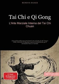 bokomslag Tai Chi e Qi Gong: L'Arte Marziale Interna del Tai Chi Chuan: Una guida pratica per principianti che include gli stili Yang e Chen, tecniche di Qigong