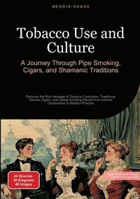 bokomslag Tobacco Use and Culture: A Journey Through Pipe Smoking, Cigars, and Shamanic Traditions: Discover the Rich Heritage of Tobacco Cultivation, Tradition