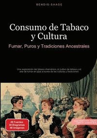 bokomslag Consumo de Tabaco y Cultura: Fumar, Puros y Tradiciones Ancestrales: Una exploración del tabaco chamánico, el cultivo de tabaco y el arte de fumar en