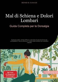 bokomslag Mal di Schiena e Dolori Lombari: Guida Completa per la Dorsalgia: Esercizi pratici, rimedi efficaci e tecniche di prevenzione per combattere il mal di