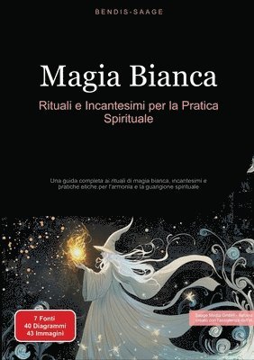 bokomslag Magia Bianca: Rituali e Incantesimi per la Pratica Spirituale: Una guida completa ai rituali di magia bianca, incantesimi e pratiche etiche per l'armo