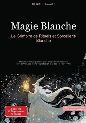 bokomslag Magie Blanche: Le Grimoire de Rituels et Sorcellerie Blanche: Manuel de magie pratique pour découvrir les traditions européennes, les rituels de prote