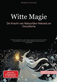 bokomslag Witte Magie: De Kracht van Natuurlijke Hekserij en Occultisme: Ontdek de wetten van de magie, groene magie van de natuur en praktische rituelen voor b