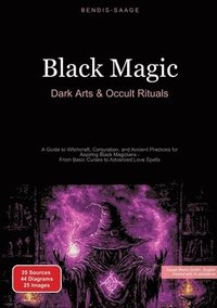 bokomslag Black Magic: Dark Arts & Occult Rituals: A Guide to Witchcraft, Conjuration, and Ancient Practices for Aspiring Black Magicians - From Basic Curses to