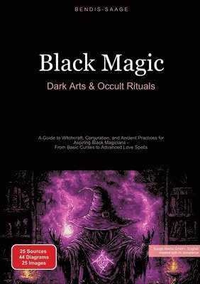 bokomslag Black Magic: Dark Arts & Occult Rituals: A Guide to Witchcraft, Conjuration, and Ancient Practices for Aspiring Black Magicians - From Basic Curses to