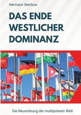 bokomslag Das Ende westlicher Dominanz: Die Neuordnung der multipolaren Welt