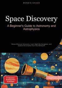 bokomslag Space Discovery: A Beginner's Guide to Astronomy and Astrophysics: Master Binocular Astronomy, Learn Night Sky Navigation, and Explore the Universe fr