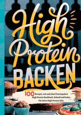 High Protein Backen-100 Rezepte, mit und ohne Proteinpulver 1