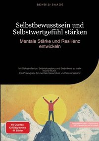 bokomslag Selbstbewusstsein und Selbstwertgefühl stärken: Mentale Stärke und Resilienz entwickeln: Mit Selbstreflexion, Selbstakzeptanz und Selbstliebe zu mehr