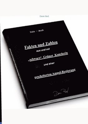 Fakten und Zahlen aus und mit 'schwarz' Grüner Kanzlerin und einer gescheiterten Ampel - Regierung: Info - Buch 1