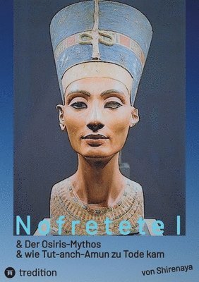 Nofretete Nefertiti Echnaton: Osiris-Mythos & Tut-anch-Amun 1