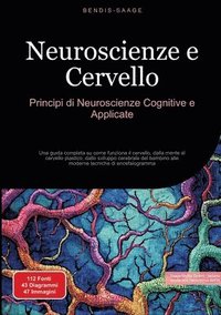 bokomslag Neuroscienze e Cervello: Principi di Neuroscienze Cognitive e Applicate: Una guida completa su come funziona il cervello, dalla mente al cervello plas