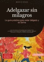 bokomslag Adelgazar sin milagros: La guía práctica para estar delgado y en forma: Descubre cómo es fácil perder peso si sabes cómo: estrategias comprobadas para