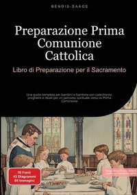bokomslag Preparazione Prima Comunione Cattolica: Libro di Preparazione per il Sacramento: Una guida completa per bambini e bambine con catechismo, preghiere e