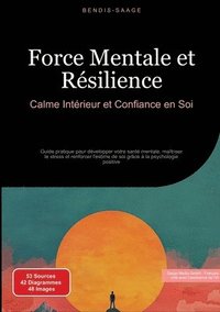 bokomslag Force Mentale et Résilience: Calme Intérieur et Confiance en Soi: Guide pratique pour développer votre santé mentale, maîtriser le stress et renforcer