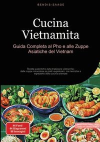 bokomslag Cucina Vietnamita: Guida Completa al Pho e alle Zuppe Asiatiche del Vietnam: Ricette autentiche dalla tradizione vietnamita: dalle zuppe miracolose ai