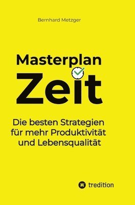 bokomslag Masterplan Zeit: Die besten Strategien für mehr Produktivität und Lebensqualität