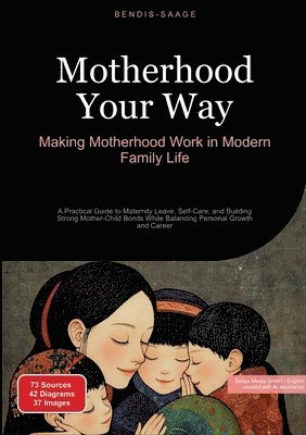 bokomslag Motherhood Your Way: Making Motherhood Work in Modern Family Life: A Practical Guide to Maternity Leave, Self-Care, and Building Strong Mother-Child B