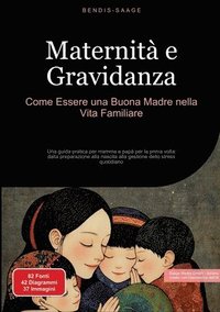 bokomslag Maternità e Gravidanza: Come Essere una Buona Madre nella Vita Familiare: Una guida pratica per mamma e papà per la prima volta: dalla preparazione al