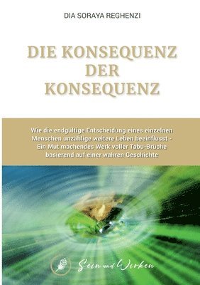 bokomslag Die Konsequenz der Konsequenz: Wie die endgültige Entscheidung eines einzelnen Menschen unzählige weitere Leben beeinflusst - Ein Mut machendes Werk v