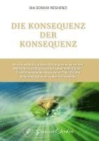 bokomslag Die Konsequenz der Konsequenz:Wie die endgültige Entscheidung eines einzelnen Menschen unzählige weitere Leben beeinflusst - Ein Mut machendes Werk vo