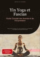 bokomslag Yin Yoga et Fascias: Guide Complet des Asanas et de l'Acupression: Découvrez la pratique du yoga thérapeutique pour équilibrer vos chakras et revitali