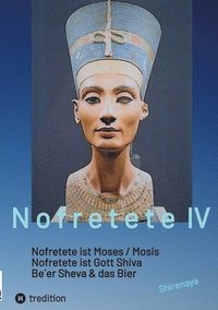 bokomslag Nofretete / Nefertiti / Echnaton: Nofretete ist Moses / Nofretete ist Gott Shiva / Be`er Sheva & Das Bier