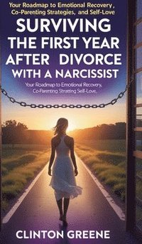 bokomslag Surviving The First Year After Divorce:Your Roadmap to Emotional Recovery, Co-Parenting Strategies, and Self-Love