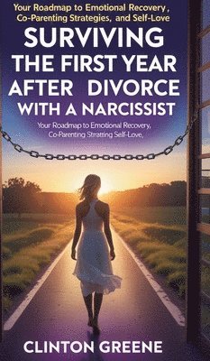 bokomslag Surviving The First Year After Divorce:Your Roadmap to Emotional Recovery, Co-Parenting Strategies, and Self-Love