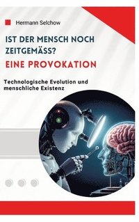 bokomslag Ist der Mensch noch zeitgemäß? Eine Provokation: Technologische Evolution und menschliche Existenz