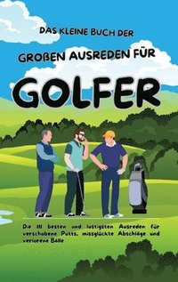 bokomslag Das kleine Buch der großen Ausreden für Golfer: Die 111 besten und lustigsten Ausreden für verschobene Putts, missglückte Abschläge und verlorene Bäll