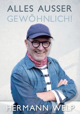 bokomslag Alles außer Gewöhnlich: Über das außergewöhnliche Leben eines Bäckers, der Erlebnisse und Geschichten aufgeschrieben hat