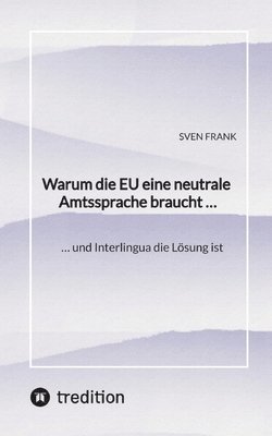 Warum die EU eine neutrale Amtssprache braucht ...: ... und Interlingua die Lösung ist 1