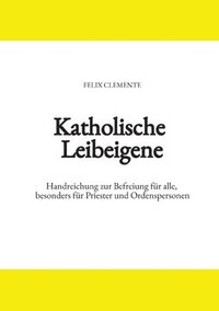 bokomslag Katholische Leibeigene: Handreichung zur Befreiung für alle, besonders für Priester und Ordenspersonen