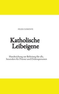 bokomslag Katholische Leibeigene: Handreichung zur Befreiung für alle, besonders für Priester und Ordenspersonen