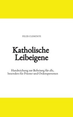 bokomslag Katholische Leibeigene: Handreichung zur Befreiung für alle, besonders für Priester und Ordenspersonen