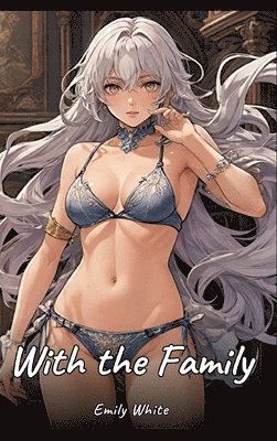 bokomslag With the Family:Sexy Erotic Stories for Adults Illustrated with Hentai Images - Naked Pictures