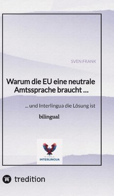 Warum die EU eine neutrale Amtssprache braucht ...: ... und Interlingua die Lösung ist 1