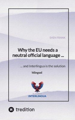 bokomslag Why the EU needs a neutral official language ...: ... and Interlingua is the solution