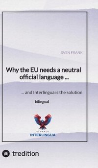 bokomslag Why the EU needs a neutral official language ...: ... and Interlingua is the solution