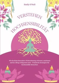 bokomslag Hochsensibilität verstehen: Wie du deine besondere Wahrnehmung erkennst, annimmst und im Alltag erfolgreich nutzt - Praktische Strategien für hochsens