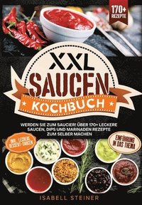 bokomslag XXL Saucen Kochbuch: Werden Sie zum Saucier! Über 170+ leckere Saucen, Dips und Marinaden Rezepte zum selber machen